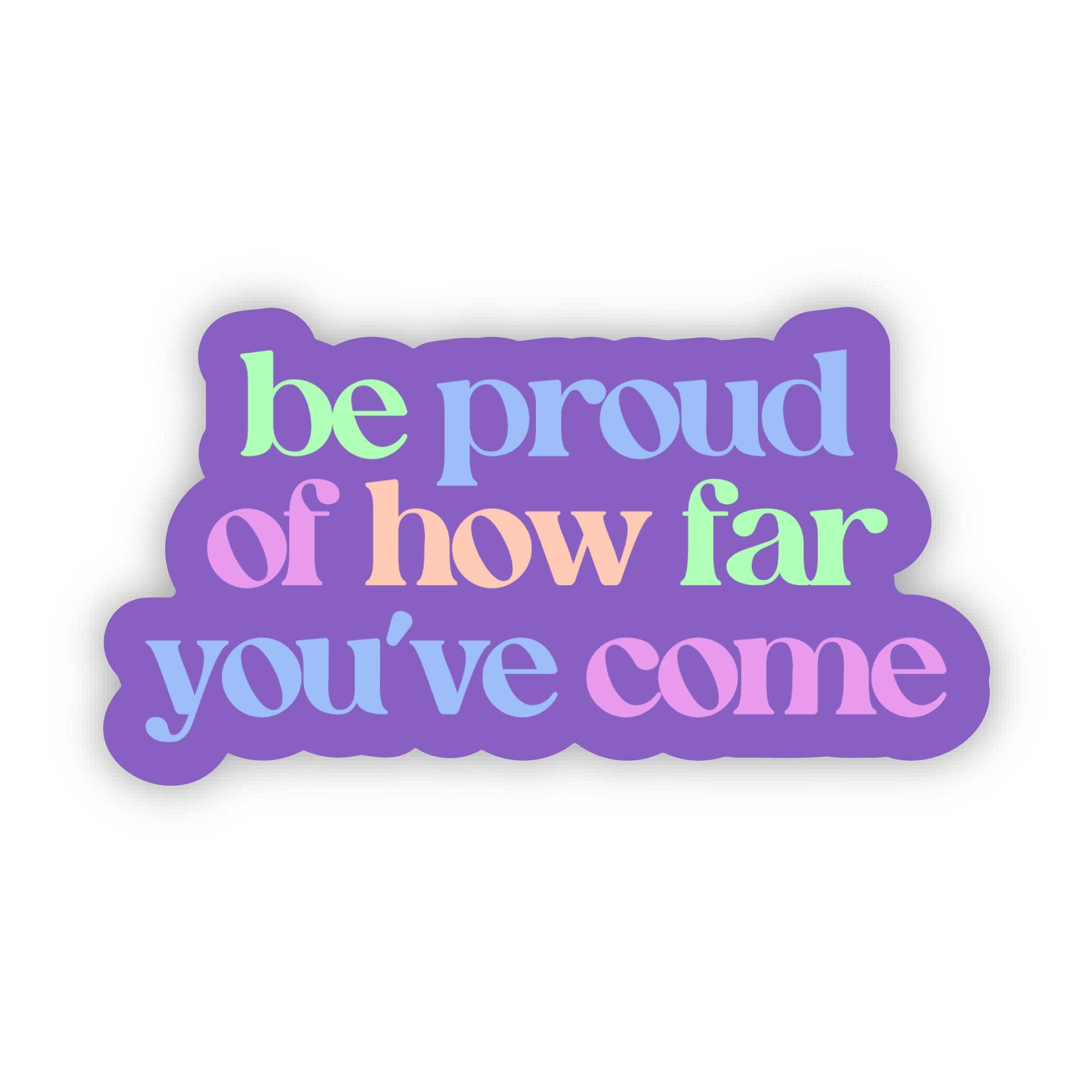 "Be proud of how far you've come" Sticker