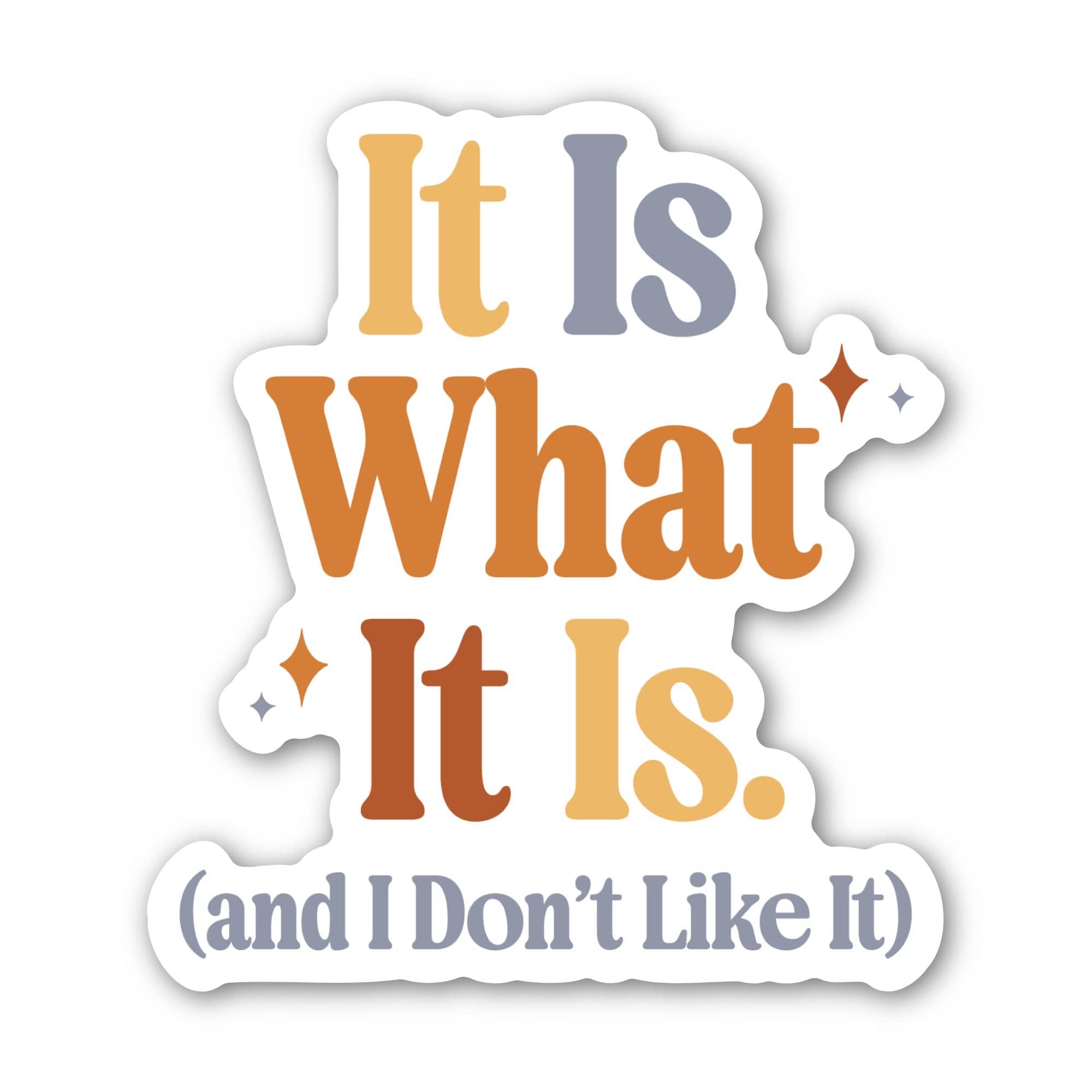 It Is What It Is (and I Don't Like It) Sticker
