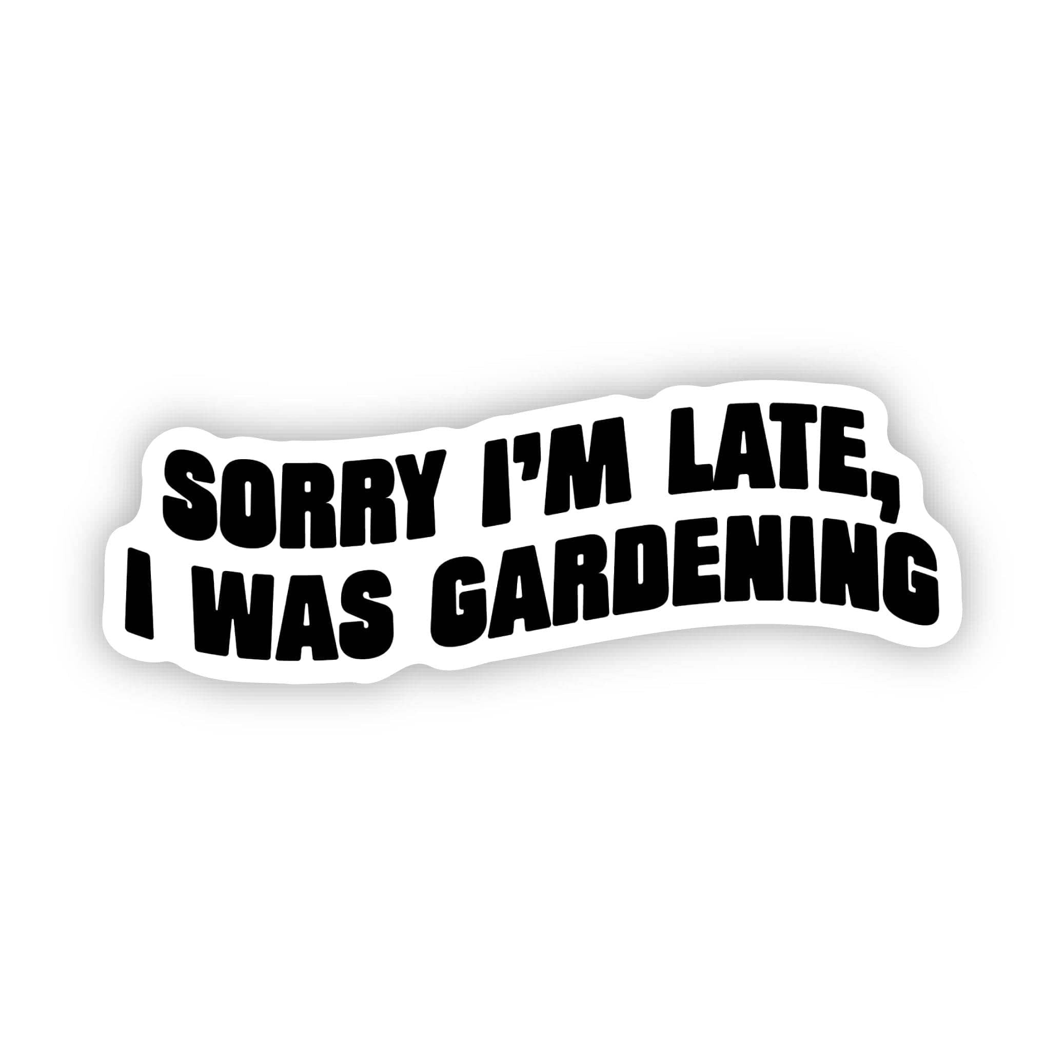 Sorry I'm Late, I Was Gardening Text Sticker