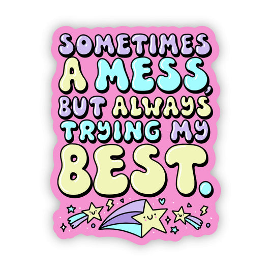 "Sometimes a Mess but Always Trying My Best" Sticker